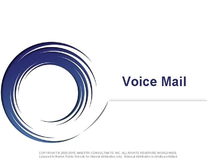 Voice Mail COPYRIGHT © 2003 -2015, MAESTRI CONSULTANTS, INC. ALL RIGHTS RESERVED WORLDWIDE. Licensed