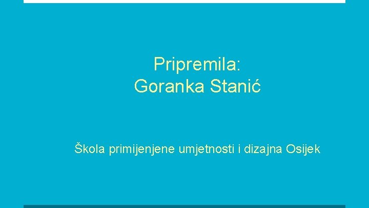 Pripremila: Goranka Stanić Škola primijenjene umjetnosti i dizajna Osijek 