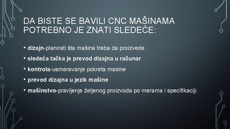 DA BISTE SE BAVILI CNC MAŠINAMA POTREBNO JE ZNATI SLEDEĆE: • dizajn-planirati šta mašina