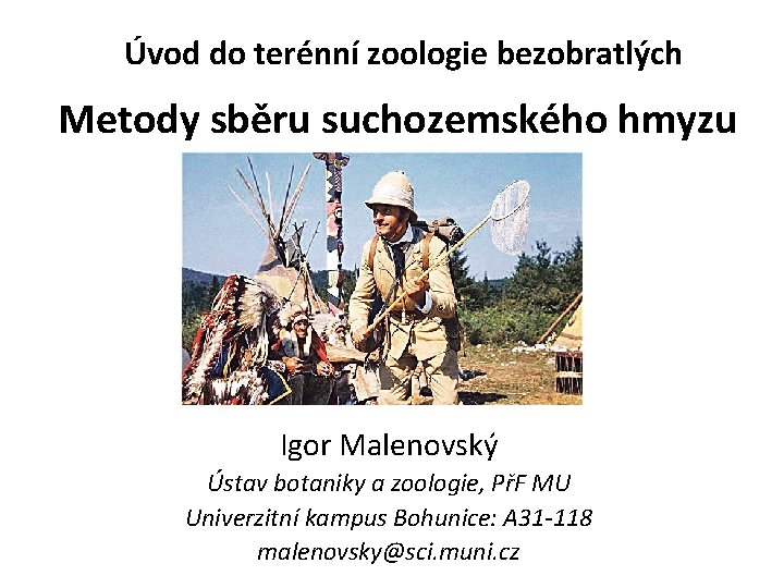 Úvod do terénní zoologie bezobratlých Metody sběru suchozemského hmyzu Igor Malenovský Ústav botaniky a