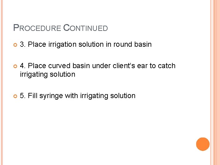 PROCEDURE CONTINUED 3. Place irrigation solution in round basin 4. Place curved basin under