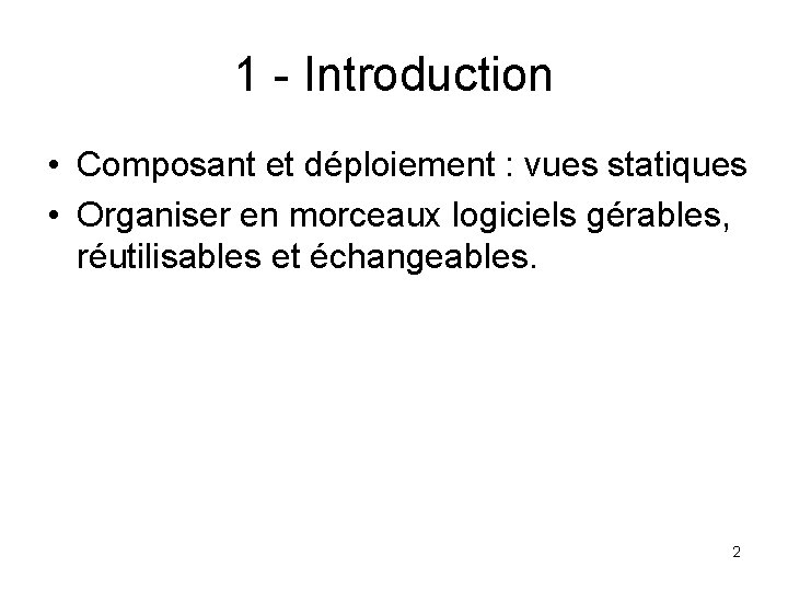 1 - Introduction • Composant et déploiement : vues statiques • Organiser en morceaux