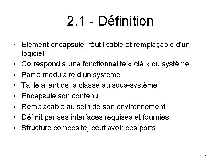 2. 1 - Définition • Elément encapsulé, réutilisable et remplaçable d’un logiciel • Correspond