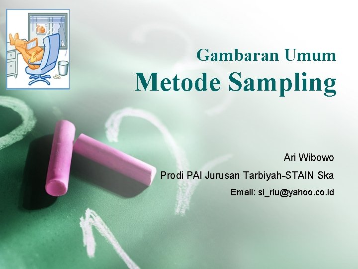 Gambaran Umum Metode Sampling Ari Wibowo Prodi PAI Jurusan Tarbiyah-STAIN Ska Email: si_riu@yahoo. co.