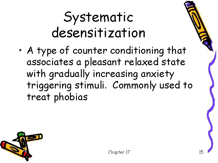 Systematic desensitization • A type of counter conditioning that associates a pleasant relaxed state