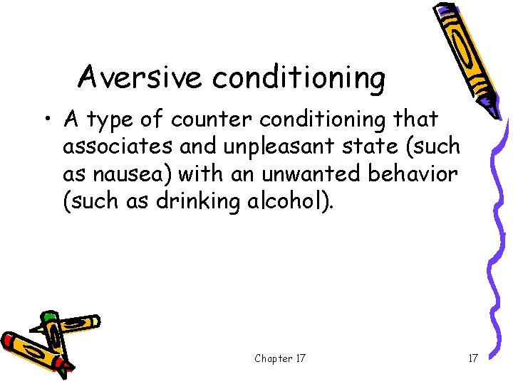 Aversive conditioning • A type of counter conditioning that associates and unpleasant state (such