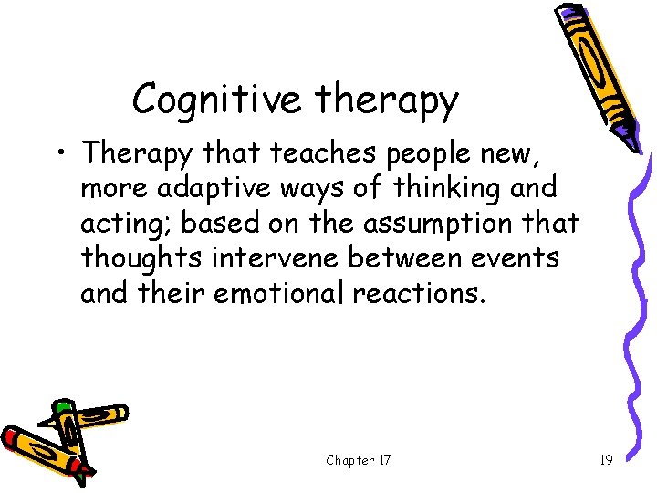 Cognitive therapy • Therapy that teaches people new, more adaptive ways of thinking and