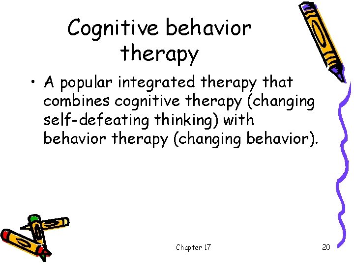 Cognitive behavior therapy • A popular integrated therapy that combines cognitive therapy (changing self-defeating