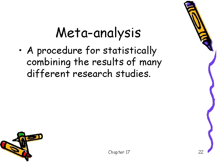 Meta-analysis • A procedure for statistically combining the results of many different research studies.