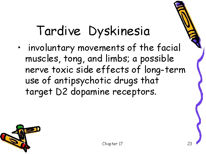 Tardive Dyskinesia • involuntary movements of the facial muscles, tong, and limbs; a possible