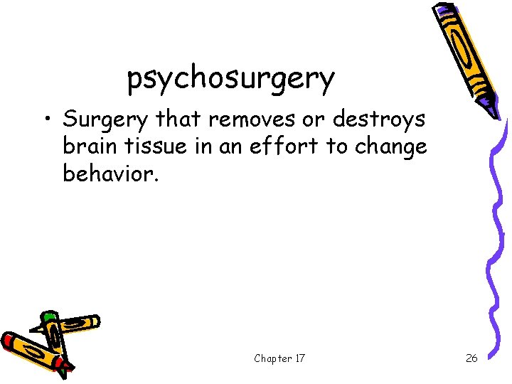 psychosurgery • Surgery that removes or destroys brain tissue in an effort to change