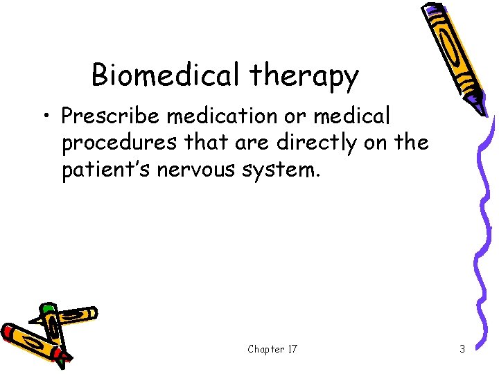 Biomedical therapy • Prescribe medication or medical procedures that are directly on the patient’s