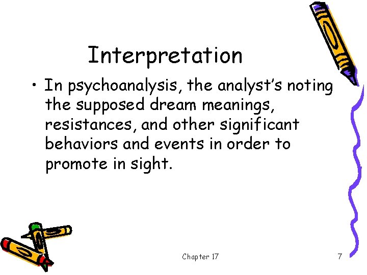 Interpretation • In psychoanalysis, the analyst’s noting the supposed dream meanings, resistances, and other