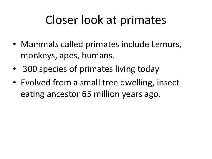 Closer look at primates • Mammals called primates include Lemurs, monkeys, apes, humans. •