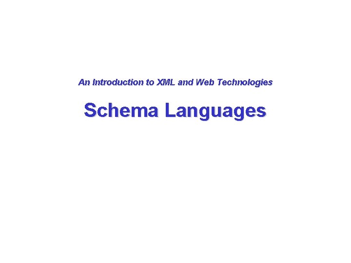 An Introduction to XML and Web Technologies Schema Languages 