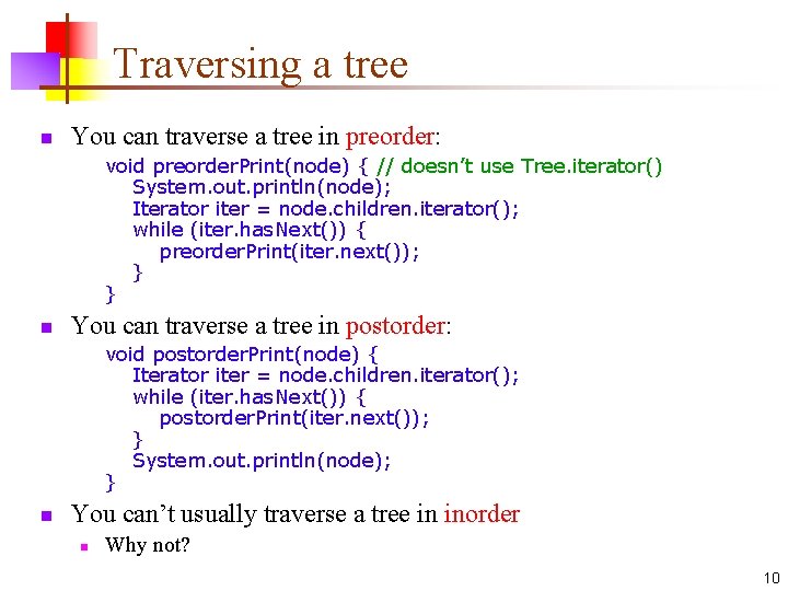 Traversing a tree n You can traverse a tree in preorder: void preorder. Print(node)