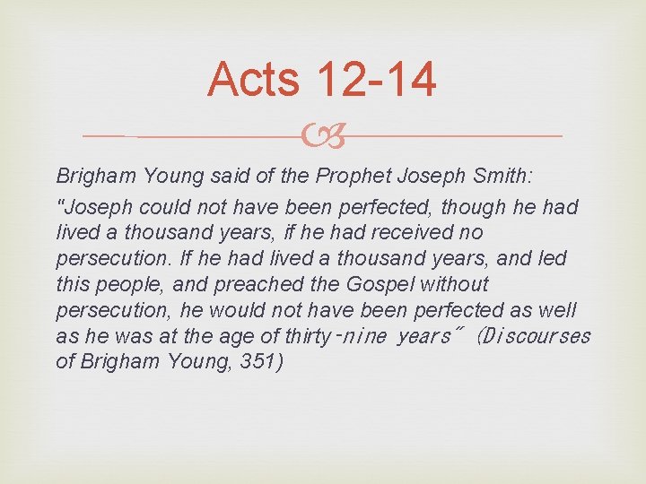 Acts 12 -14 Brigham Young said of the Prophet Joseph Smith: "Joseph could not