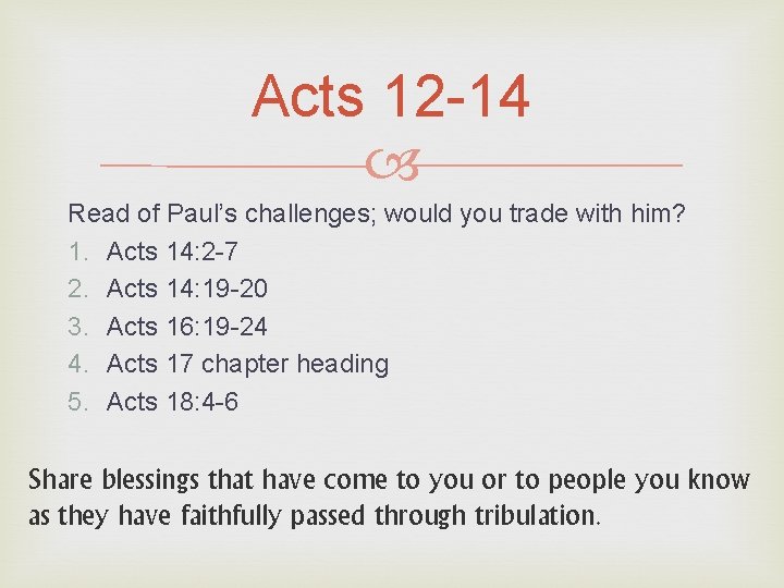 Acts 12 -14 Read of Paul’s challenges; would you trade with him? 1. Acts