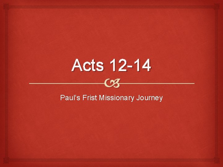 Acts 12 -14 Paul’s Frist Missionary Journey 