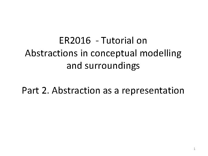 ER 2016 - Tutorial on Abstractions in conceptual modelling and surroundings Part 2. Abstraction