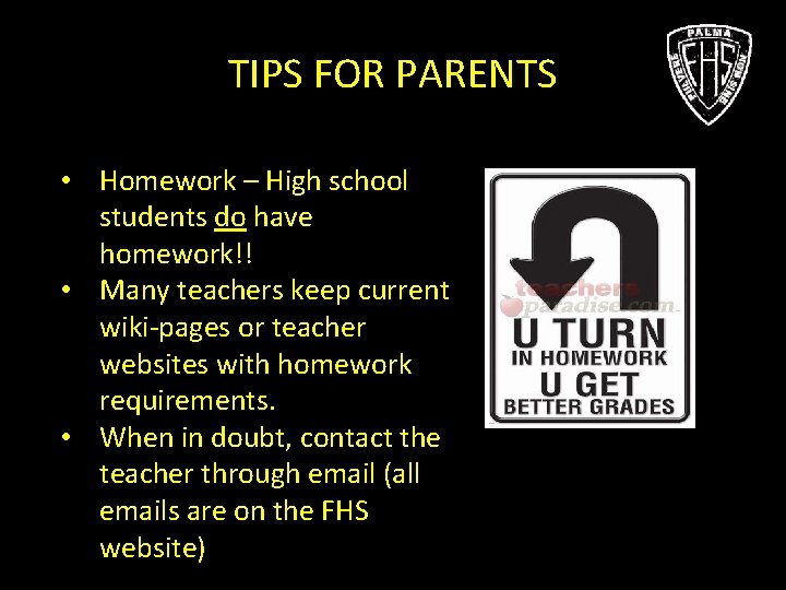 TIPS FOR PARENTS • Homework – High school students do have homework!! • Many