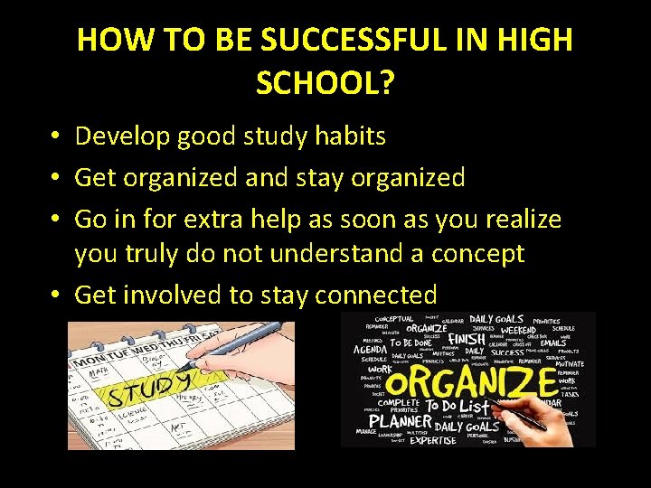 HOW TO BE SUCCESSFUL IN HIGH SCHOOL? • Develop good study habits • Get