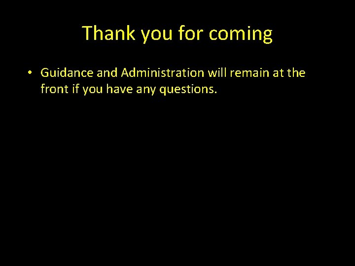 Thank you for coming • Guidance and Administration will remain at the front if