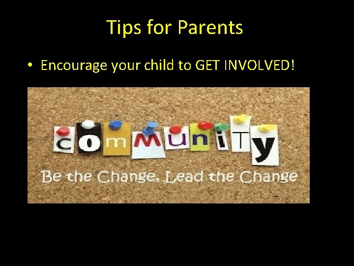 Tips for Parents • Encourage your child to GET INVOLVED! 