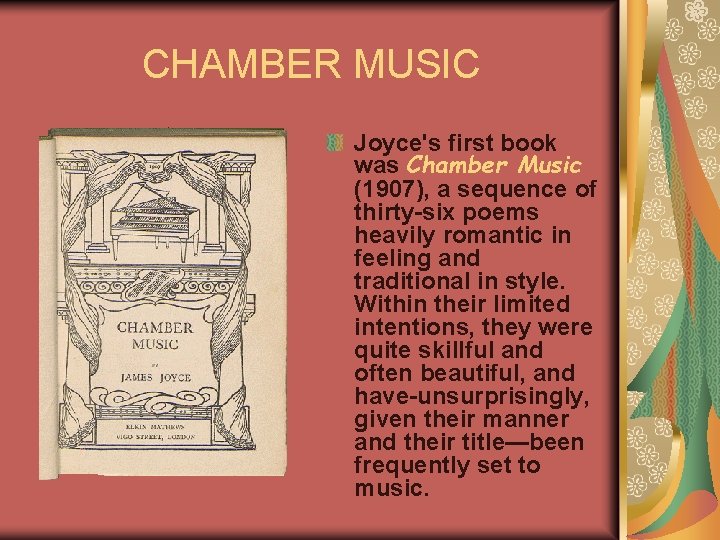 CHAMBER MUSIC Joyce's first book was Chamber Music (1907), a sequence of thirty-six poems