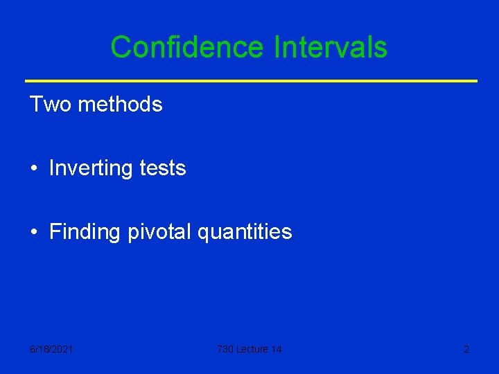 Confidence Intervals Two methods • Inverting tests • Finding pivotal quantities 6/18/2021 730 Lecture