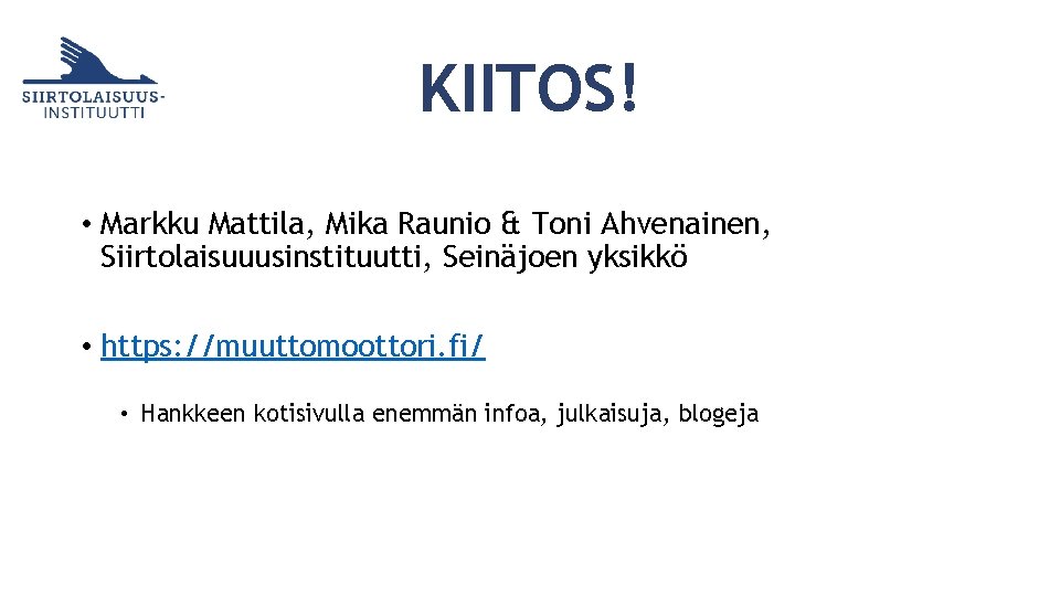 KIITOS! • Markku Mattila, Mika Raunio & Toni Ahvenainen, Siirtolaisuuusinstituutti, Seinäjoen yksikkö • https: