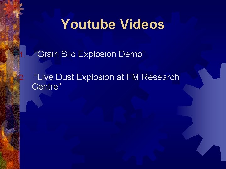 Youtube Videos 1. 2. “Grain Silo Explosion Demo” “Live Dust Explosion at FM Research