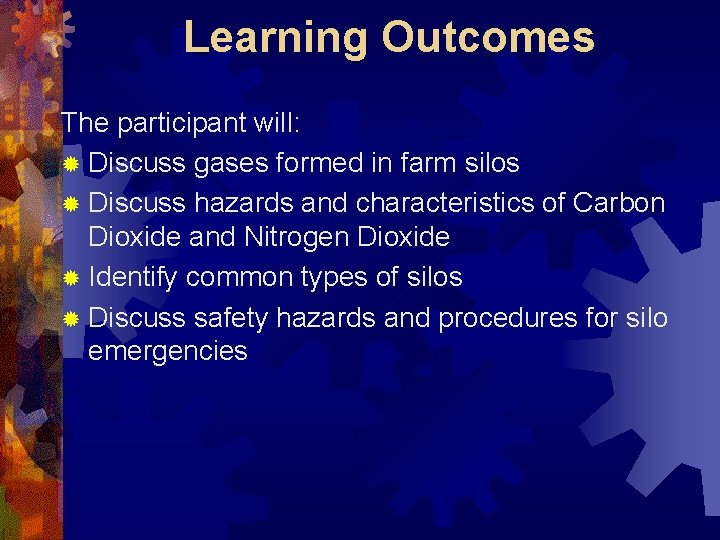 Learning Outcomes The participant will: ® Discuss gases formed in farm silos ® Discuss