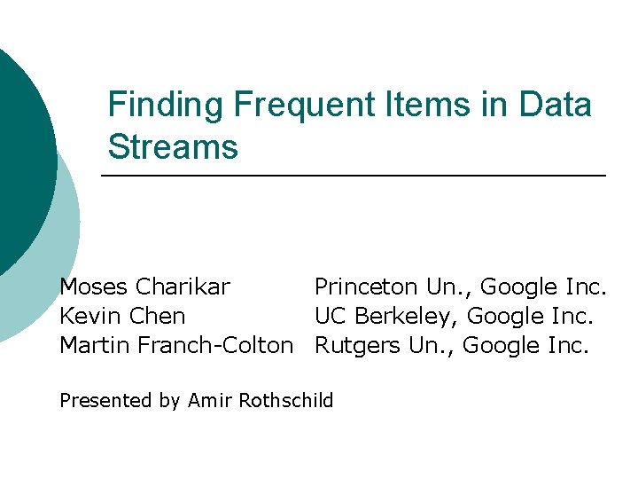 Finding Frequent Items in Data Streams Moses Charikar Princeton Un. , Google Inc. Kevin