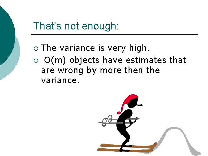 That’s not enough: The variance is very high. ¡ O(m) objects have estimates that