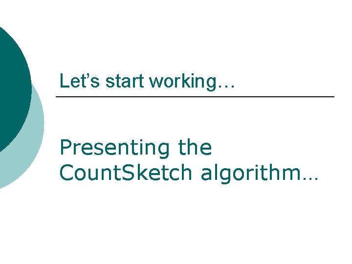 Let’s start working… Presenting the Count. Sketch algorithm… 