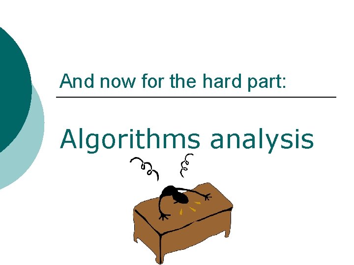 And now for the hard part: Algorithms analysis 