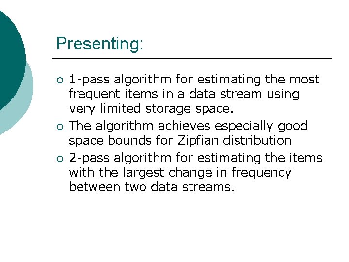 Presenting: ¡ ¡ ¡ 1 -pass algorithm for estimating the most frequent items in