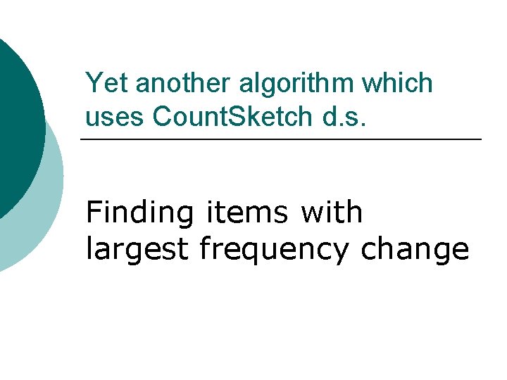 Yet another algorithm which uses Count. Sketch d. s. Finding items with largest frequency