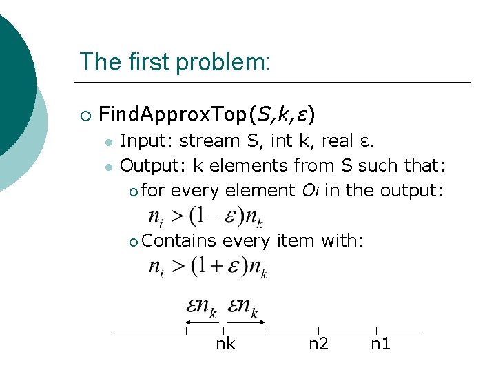 The first problem: ¡ Find. Approx. Top(S, k, ε) l l Input: stream S,