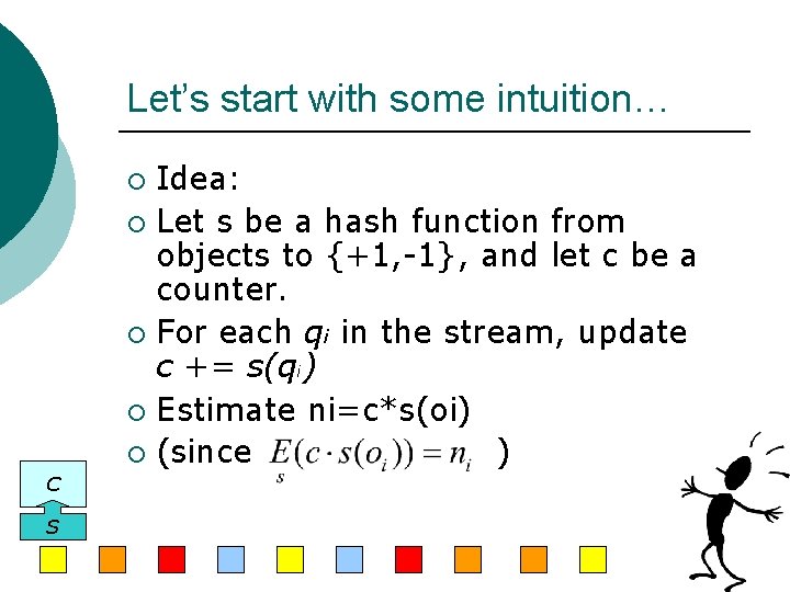 Let’s start with some intuition… Idea: ¡ Let s be a hash function from