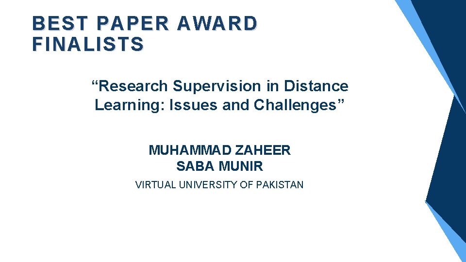 BEST PAPER AWARD FINALISTS “Research Supervision in Distance Learning: Issues and Challenges” MUHAMMAD ZAHEER