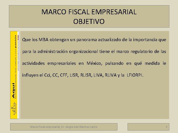 MARCO FISCAL EMPRESARIAL OBJETIVO Que los MBA obtengan un panorama actualizado de la importancia