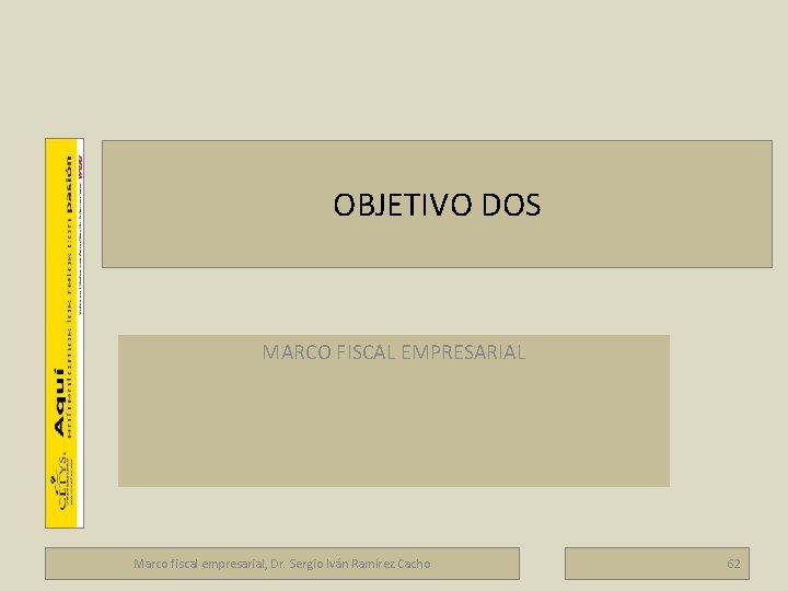 Marco fiscal empresarial OBJETIVO DOS MARCO FISCAL EMPRESARIAL Marco fiscal empresarial, Dr. Sergio Iván