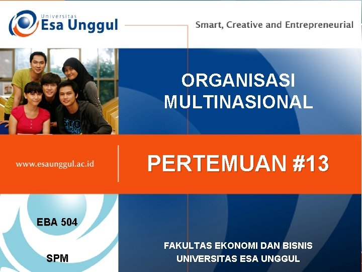 ORGANISASI MULTINASIONAL PERTEMUAN #13 EBA 504 SPM FAKULTAS EKONOMI DAN BISNIS UNIVERSITAS ESA UNGGUL