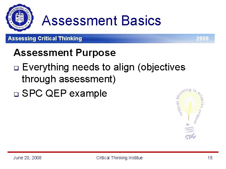 Assessment Basics Assessing Critical Thinking 2008 Assessment Purpose q Everything needs to align (objectives