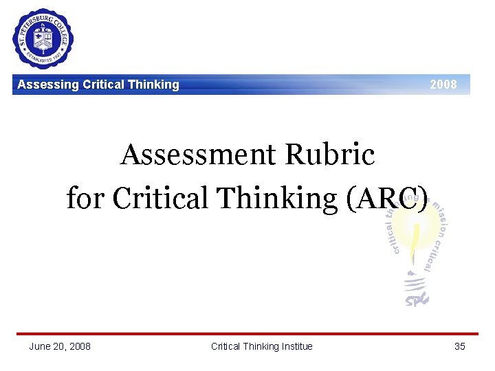 Assessing Critical Thinking 2008 Assessment Rubric for Critical Thinking (ARC) June 20, 2008 Critical