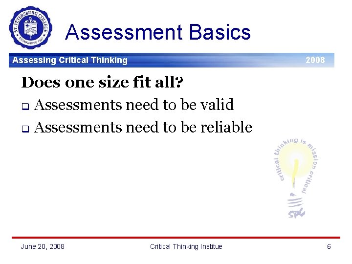 Assessment Basics Assessing Critical Thinking 2008 Does one size fit all? q Assessments need