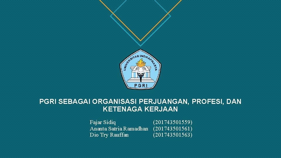 PGRI SEBAGAI ORGANISASI PERJUANGAN, PROFESI, DAN KETENAGA KERJAAN Fajar Sidiq (201743501559) Ananta Satria Ramadhan