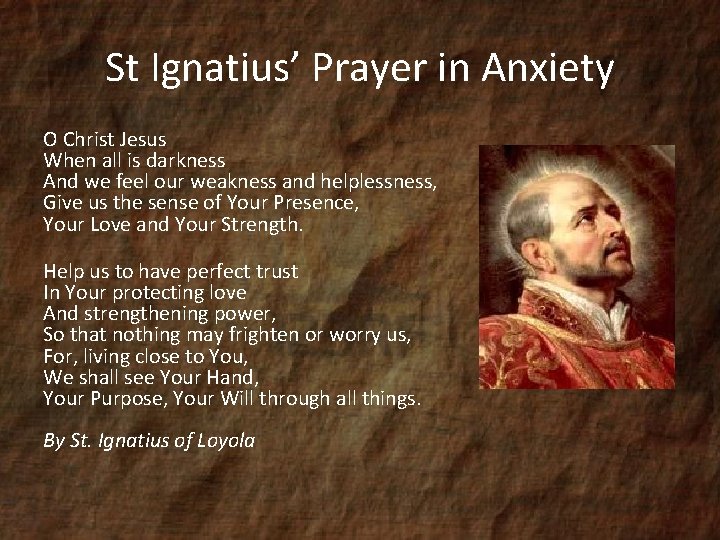 St Ignatius’ Prayer in Anxiety O Christ Jesus When all is darkness And we
